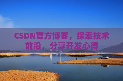 CSDN官方博客，探索技术前沿，分享开发心得