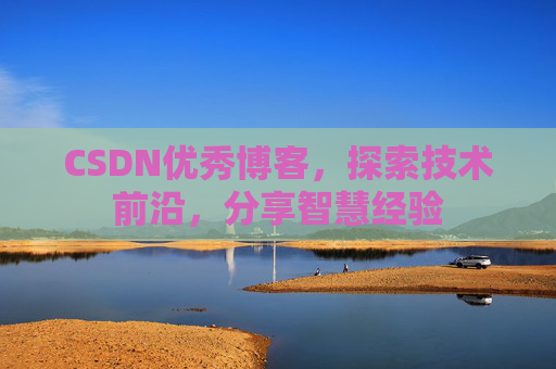 CSDN优秀博客，探索技术前沿，分享智慧经验